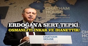 Erdoğan’a sert tepki: Osmanlı’yı inkar ve ihanettir!