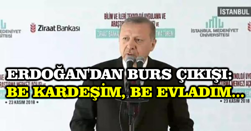 Erdoğan’dan burs çıkışı: Be kardeşim, be evladım…