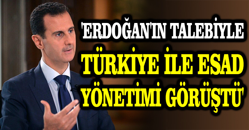 ‘Erdoğan’ın talebiyle Türkiye ile Esad yönetimi görüştü’