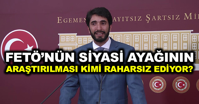 FETÖ’nün siyasi ayağının araştırılması kimi rahatsız ediyor?