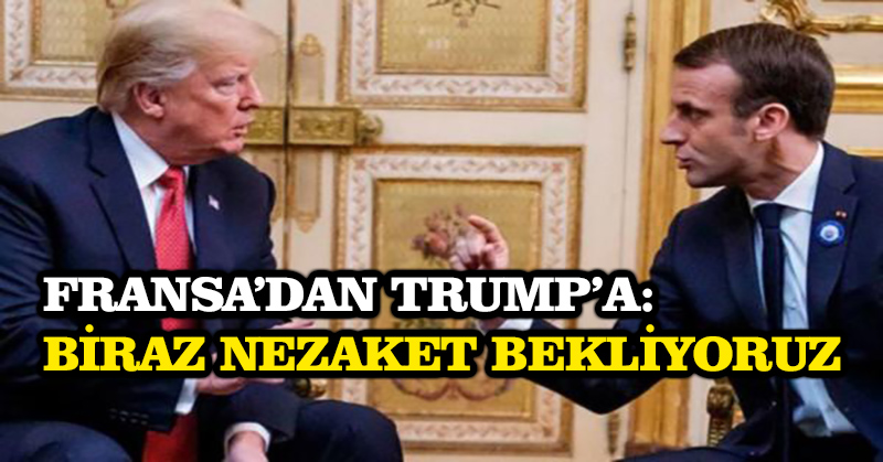 Fransa’dan Trump’a: Biraz nezaket bekliyoruz