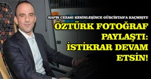Gürcistan’a kaçan Galip Öztürk fotoğraf paylaştı