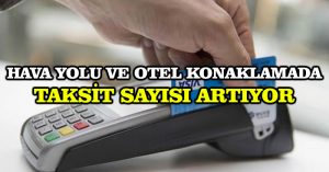 Hava yolu ve otel konaklamada taksit sayısı artıyor