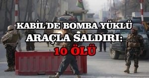 Kabil’de bomba yüklü araçla saldırı: 10 ölü