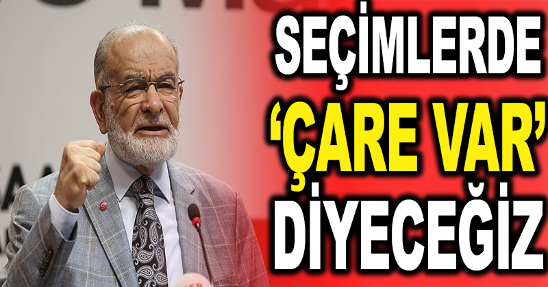 Karamollaoğlu: Seçimlerde ‘çare var’ diyeceğiz