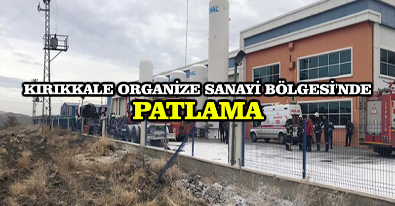 Kırıkkale Organize Sanayi Bölgesi’nde patlama