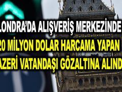 Londra’da alışveriş merkezinde 20 milyon dolar harcama yapan Azeri vatandaşı gözaltına alındı