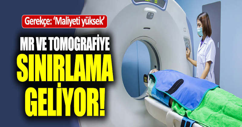 MR ve tomografiye sınırlama geliyor