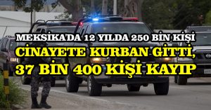 Meksika’da 12 yılda 250 bin kişi cinayete kurban gitti, 37 bin 400 kişi kayıp