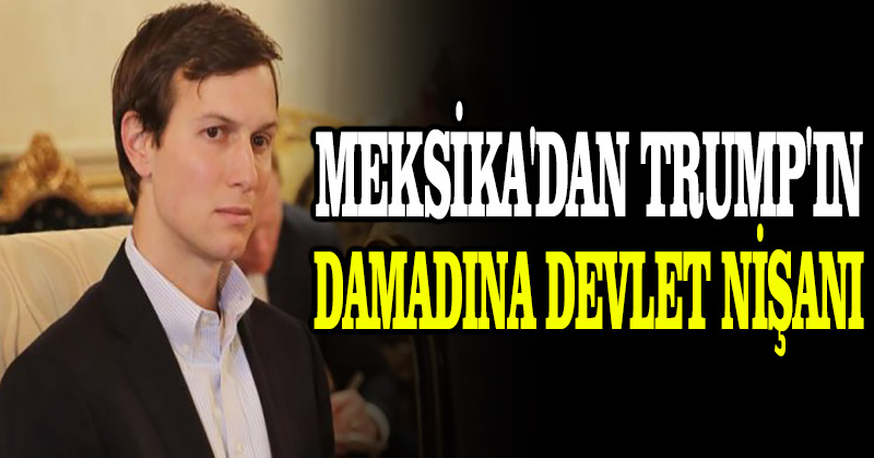 Meksika’dan Trump’ın damadına devlet nişanı