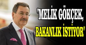 “Melik Gökçek, bakanlık istiyor”