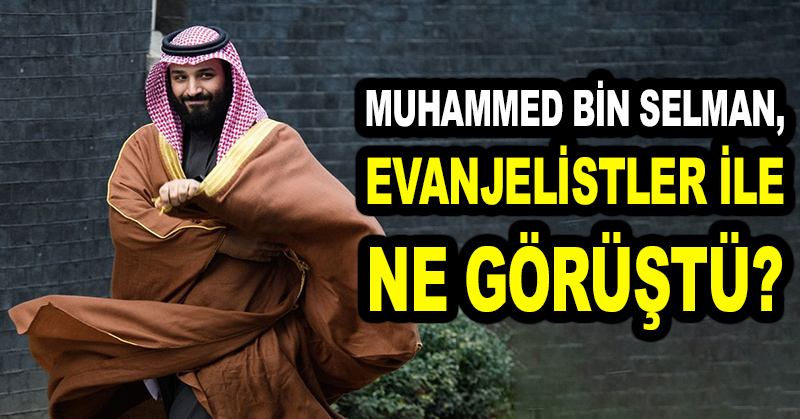 Muhammed bin Selman, Evanjelistler ile ne görüştü?