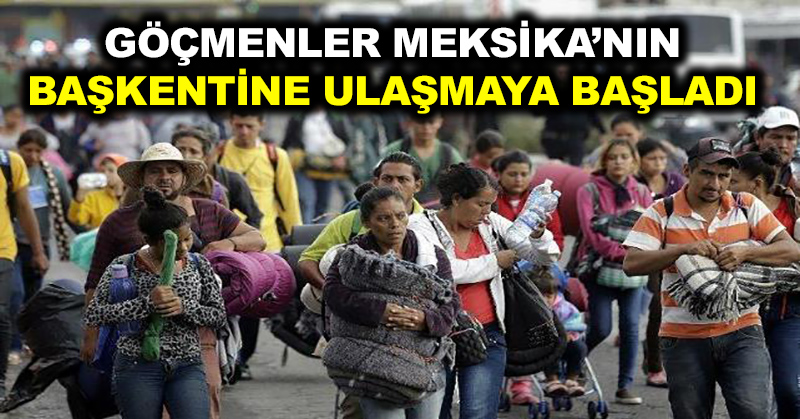 Orta Amerika’dan ABD’ye yürüyen göçmenler Meksika’nın başkentine ulaşmaya başladı