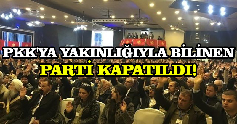 PKK’ya yakınlığıyla bilinen parti kapatıldı!