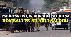 Pakistan’da Çin Konsolosluğu’na bombalı ve silahlı saldırı