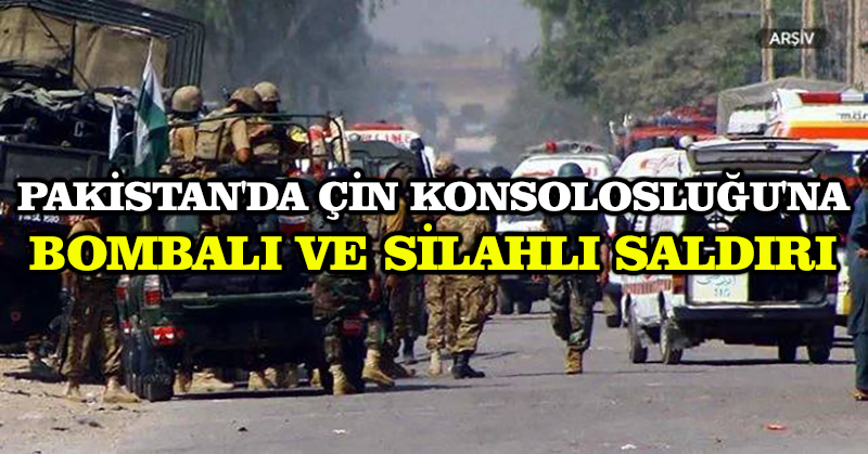 Pakistan’da Çin Konsolosluğu’na bombalı ve silahlı saldırı