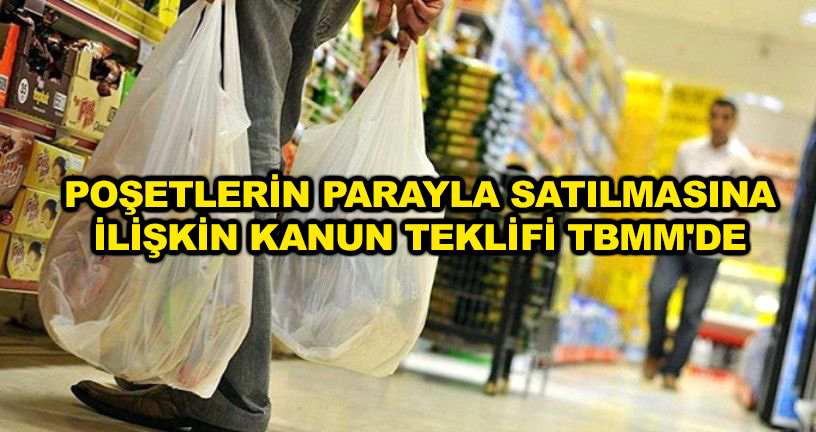 Poşetlerin parayla satılmasına ilişkin kanun teklifi TBMM’de