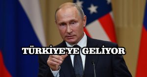 Putin Türkiye’ye geliyor