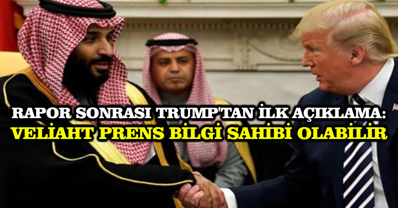 Rapor sonrası Trump’tan ilk açıklama: Veliaht Prens bilgi sahibi olabilir