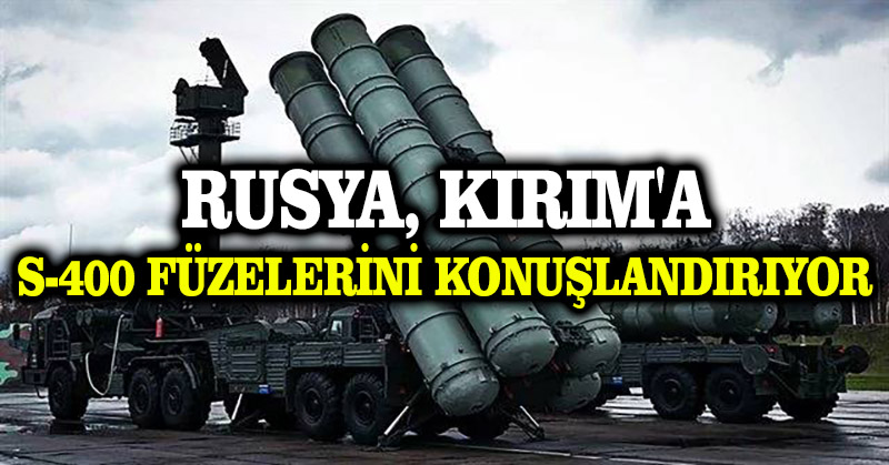 Rusya, Kırım’a S-400 füzelerini konuşlandırıyor