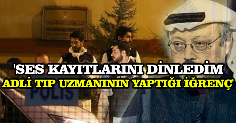 ‘Ses kayıtlarını dinledim adli tıp uzmanının yaptığı iğrenç’