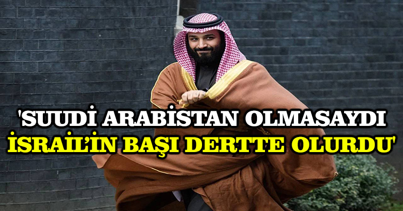 ‘Suudi Arabistan olmasaydı İsrail’in başı dertte olurdu’