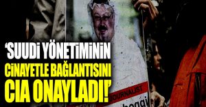 “Suudi yönetiminin cinayetle bağlantısını CIA onayladı!”