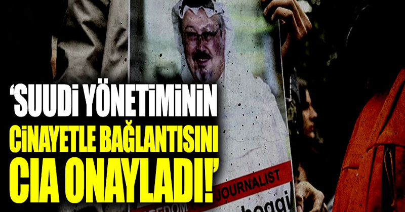 “Suudi yönetiminin cinayetle bağlantısını CIA onayladı!”