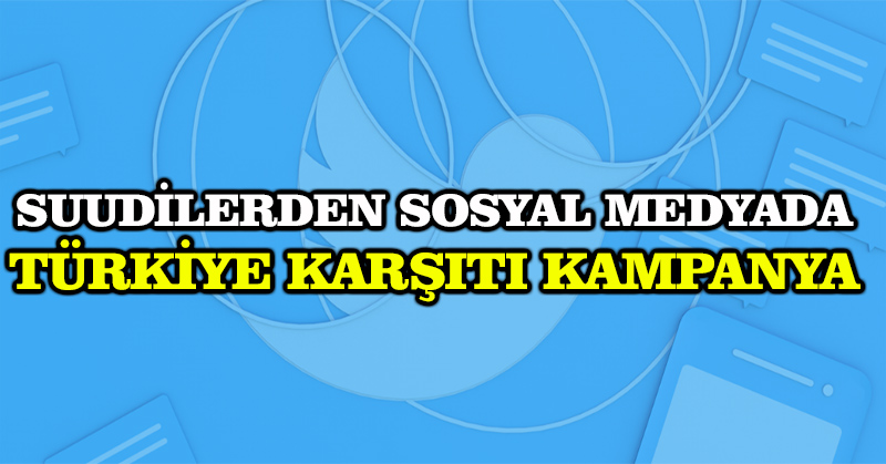 Suudilerden sosyal medyada Türkiye karşıtı kampanya