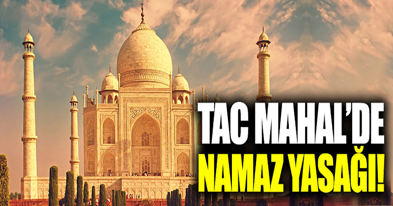 Tac Mahal’de namaz yasağı!