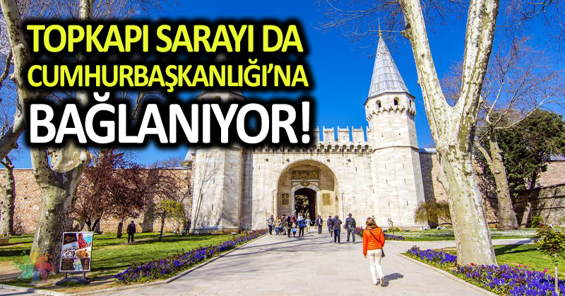Topkapı Sarayı da Cumhurbaşkanlığı’na bağlanıyor!