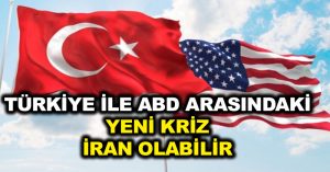 “Türkiye ile ABD arasındaki yeni kriz ‘İran’ olabilir”