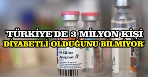 ‘Türkiye’de 3 milyon kişi diyabetli olduğunu bilmiyor’