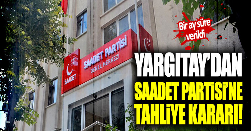 Yargıtay’dan Saadet Partisi’ne tahliye kararı!