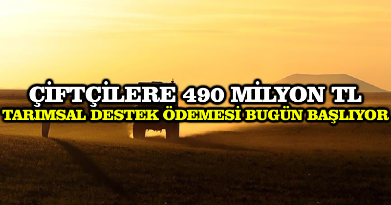 Çiftçilere 490 milyon TL tarımsal destek ödemesi bugün başlıyor
