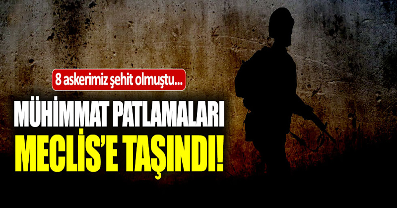 İYİ Parti’li Ahmet Çelik mühimmat patlamalarını Meclis’e taşıdı