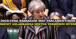 İngiltere Başbakanı May, parlamentodan Brexit anlaşmasına destek vermesini istedi