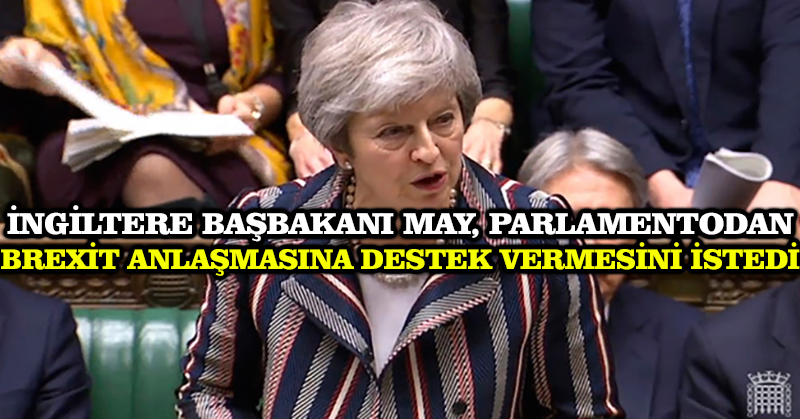 İngiltere Başbakanı May, parlamentodan Brexit anlaşmasına destek vermesini istedi