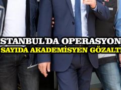 İstanbul’da operasyon: Çok sayıda akademisyen gözaltında