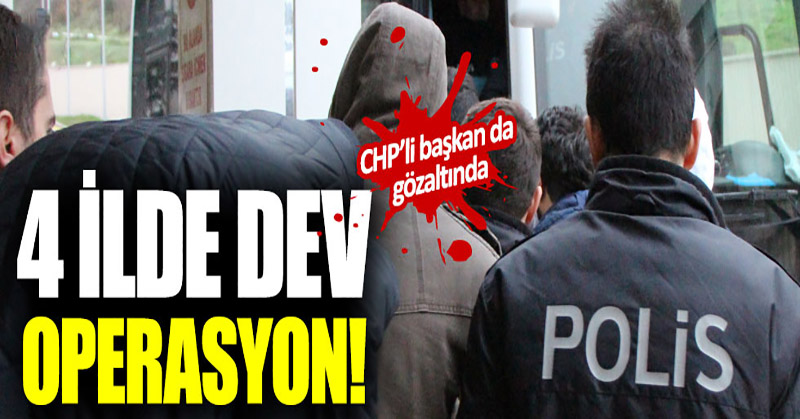 4 ilde operasyon! CHP’li başkan gözaltında