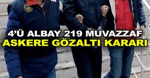 4’ü albay 219 muvazzaf askere gözaltı kararı