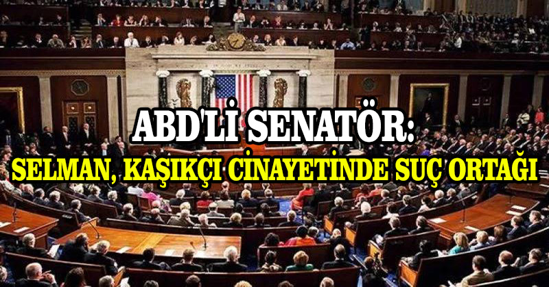 ABD’li Senatör: Selman, Kaşıkçı cinayetinde suç ortağı