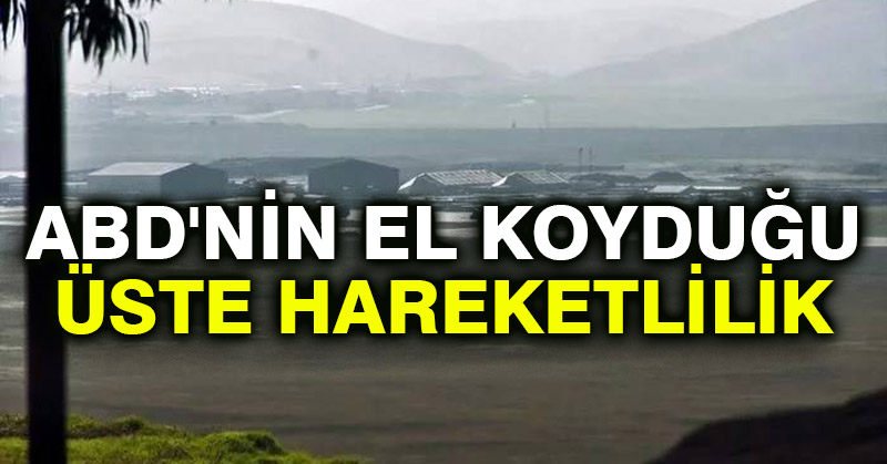 ABD’nin el koyduğu üste hareketlilik