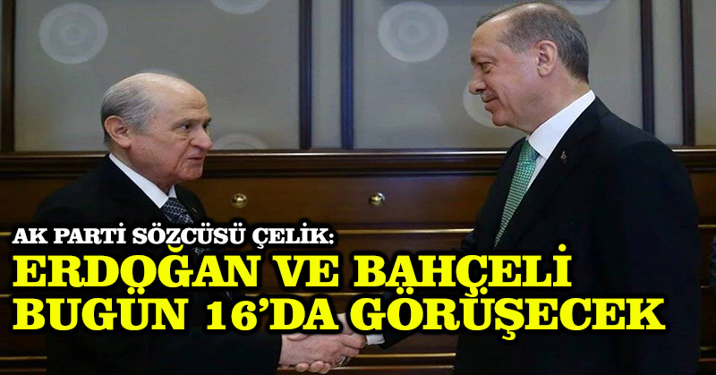 AK Parti Sözcüsü Çelik: Erdoğan ve Bahçeli bugün 16’da görüşecek
