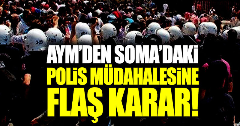 AYM’den Soma’daki polis müdahalesine flaş karar!