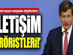 Ahmet Davutoğlu: “Para ile tutulmuş adamlar, iletişim teröristleri…”