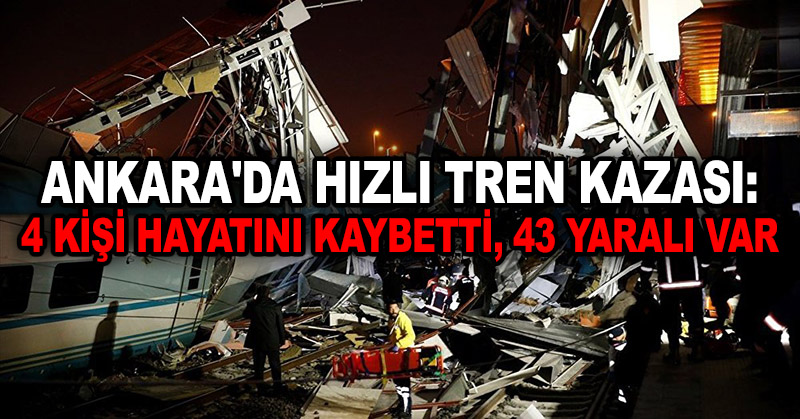 Ankara’da hızlı tren kazası: 4 kişi hayatını kaybetti, 43 yaralı var