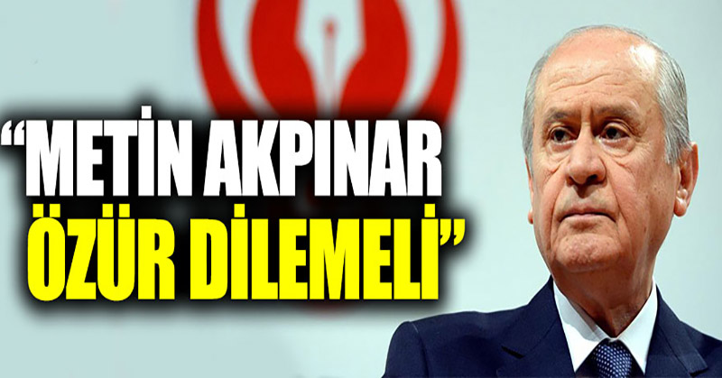 Bahçeli: “Metin Akpınar özür dilemeli”