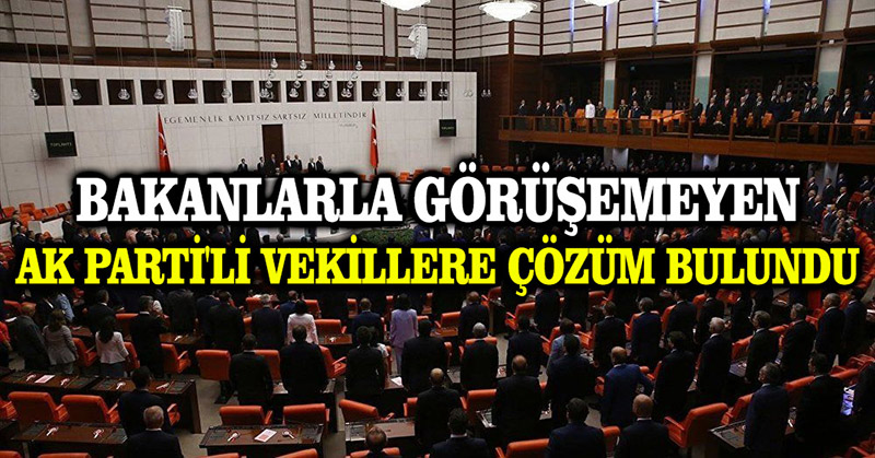 Bakanlarla görüşemeyen AK Parti’li vekillere çözüm bulundu