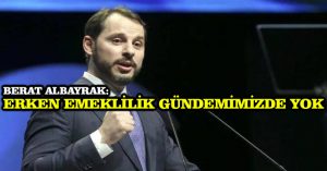 Berat Albayrak: Erken emeklilik gündemimizde yok